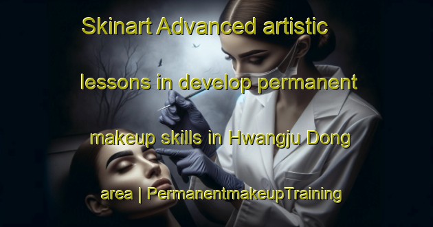 Skinart Advanced artistic lessons in develop permanent makeup skills in Hwangju Dong area | PermanentmakeupTraining | PermanentmakeupClasses | SkinartTraining-Democratic Peoples Republic of Korea